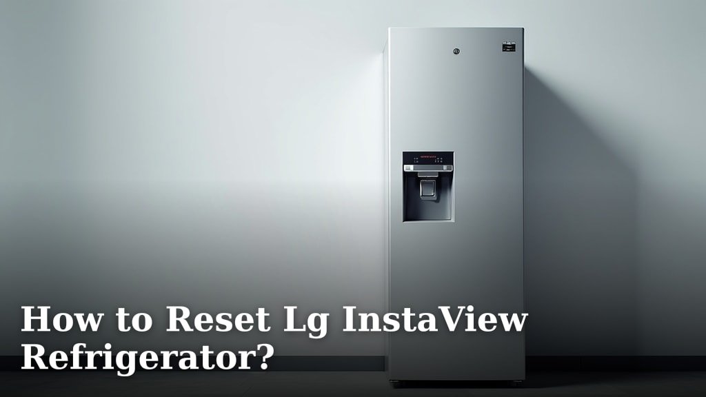 How to Reset Lg InstaView Refrigerator?