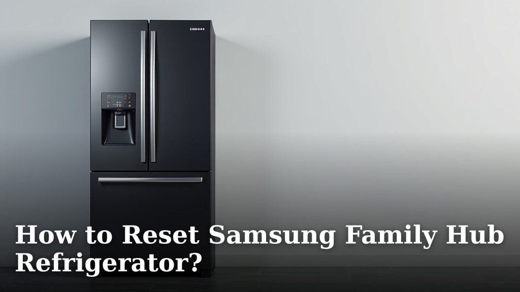 How to Reset Samsung Family Hub Refrigerator?