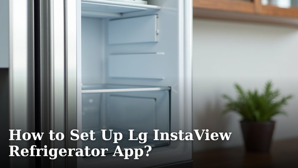 How to Set Up Lg InstaView Refrigerator App?