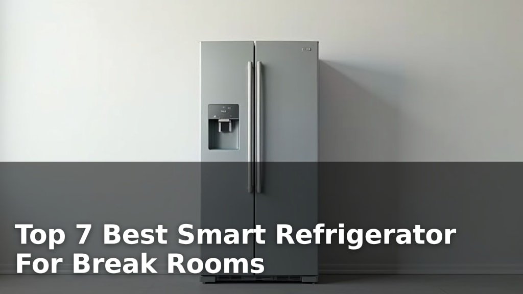 Top 7 Best Smart Refrigerator For Break Rooms