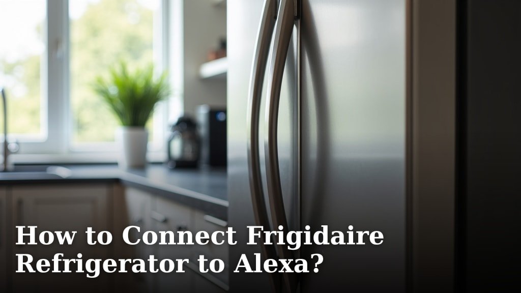 How to Connect Frigidaire Refrigerator to Alexa?