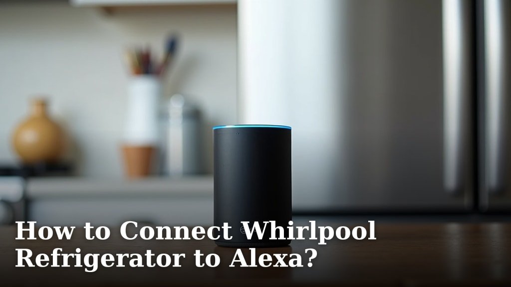 How to Connect Whirlpool Refrigerator to Alexa?