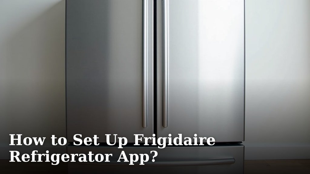 How to Set Up Frigidaire Refrigerator App?