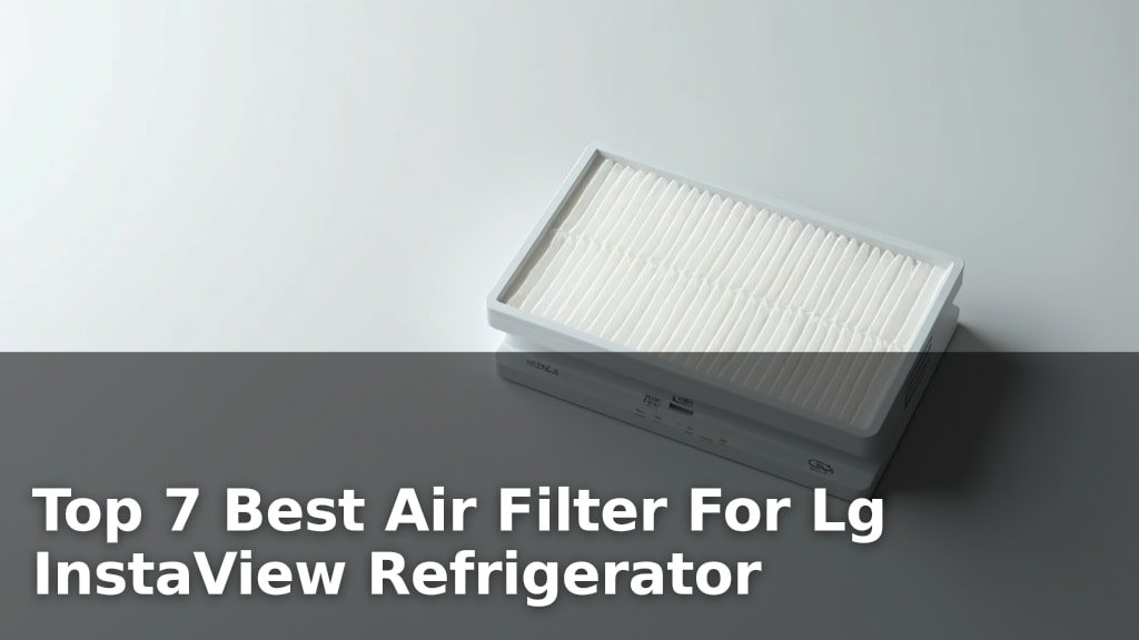 Top 7 Best Air Filter For Lg InstaView Refrigerator