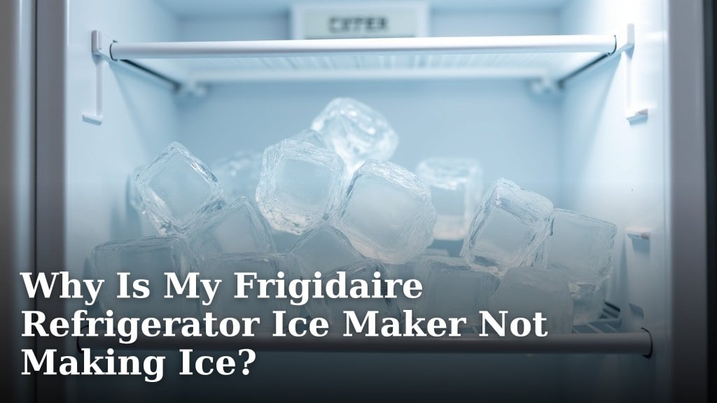 Why Is My Frigidaire Refrigerator Ice Maker Not Making Ice?
