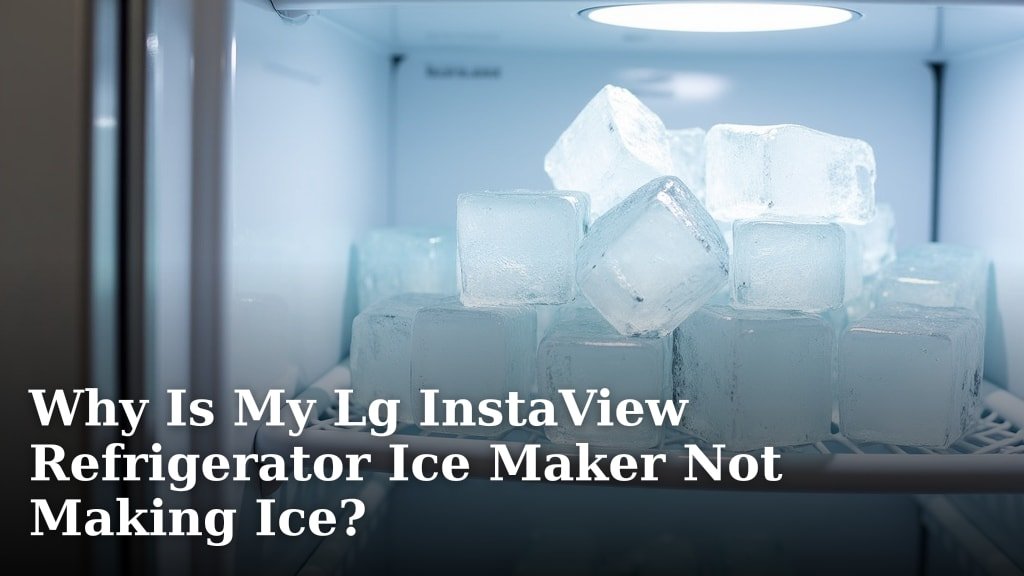 Why Is My Lg InstaView Refrigerator Ice Maker Not Making Ice?
